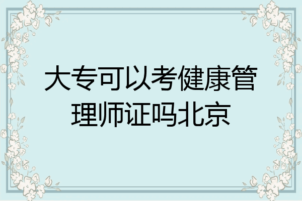 大专可以考健康管理师证吗北京
