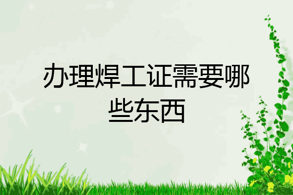 办理焊工证需要哪些东西