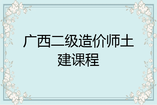 广西二级造价师土建课程