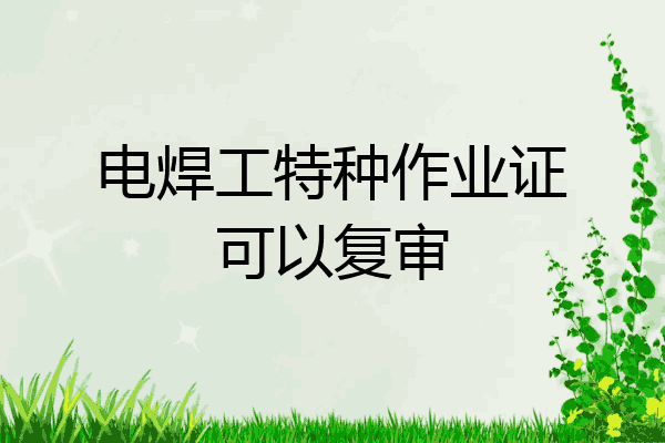 电焊工特种作业证可以复审