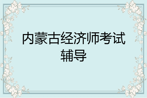 内蒙古经济师考试辅导