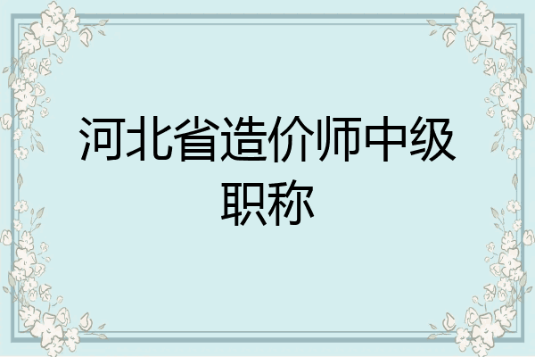 河北省造价师中级职称