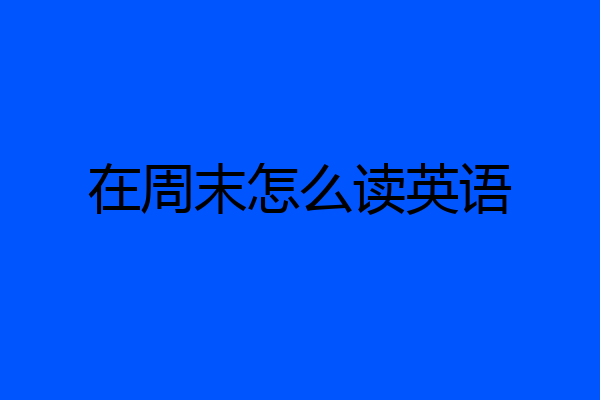 在周末怎么读英语