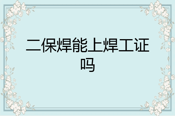二保焊能上焊工证吗