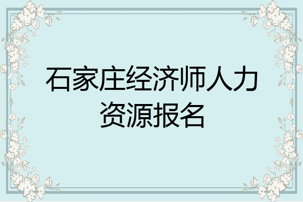 石家庄经济师人力资源报名