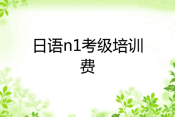 日语n1考级培训费