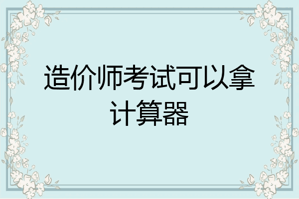 造价师考试可以拿计算器
