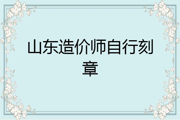 山东造价师自行刻章