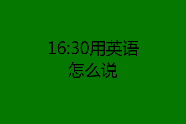 16:30用英语怎么说