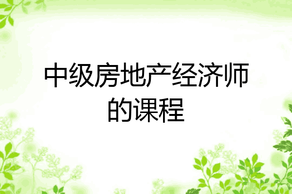 中级房地产经济师的课程