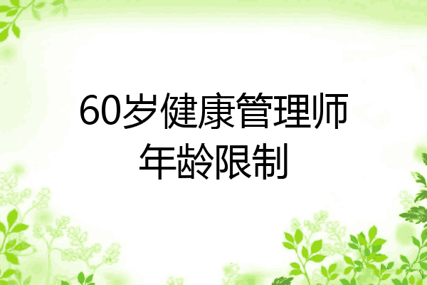 60岁健康管理师年龄限制