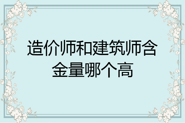 造价师和建筑师含金量哪个高