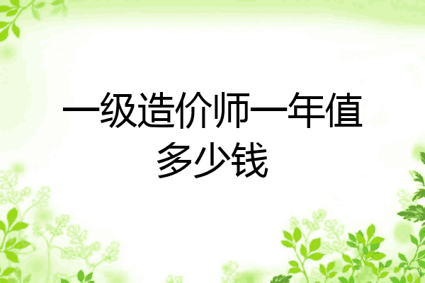 一级造价师一年值多少钱