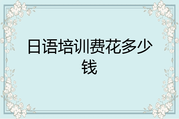 日语培训费花多少钱