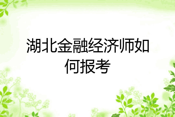 湖北金融经济师如何报考