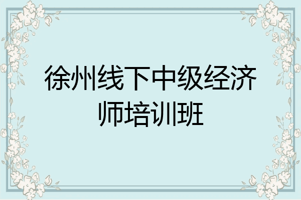 徐州线下中级经济师培训班