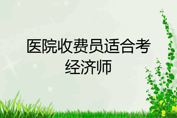 医院收费员适合考经济师