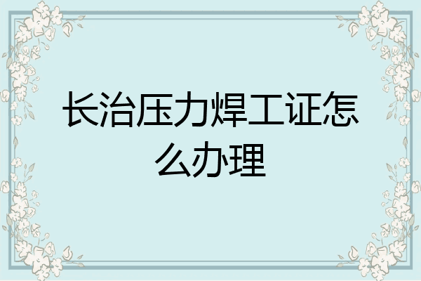 长治压力焊工证怎么办理