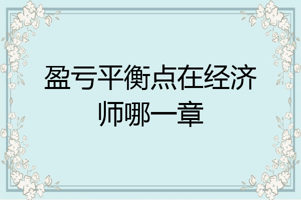 盈亏平衡点在经济师哪一章