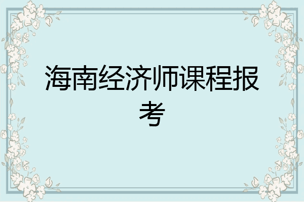 海南经济师课程报考