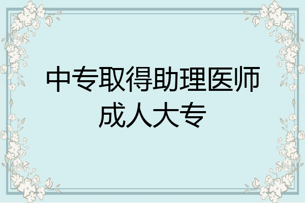中专取得助理医师成人大专