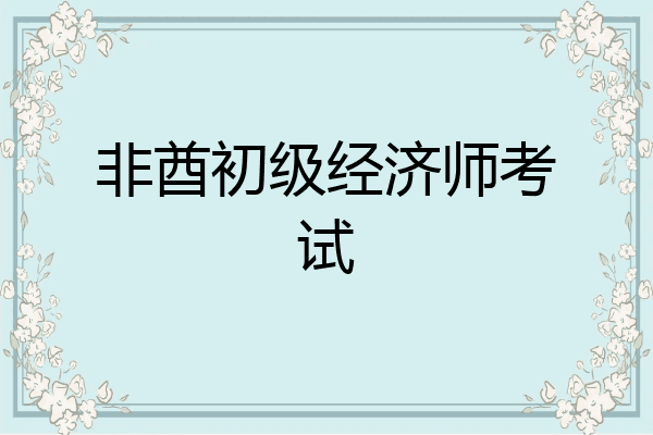 非酋初级经济师考试