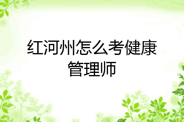 红河州怎么考健康管理师