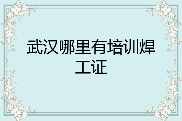 武汉哪里有培训焊工证