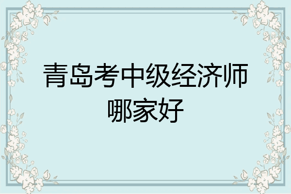 青岛考中级经济师哪家好