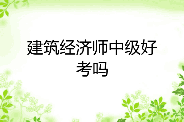 建筑经济师中级好考吗