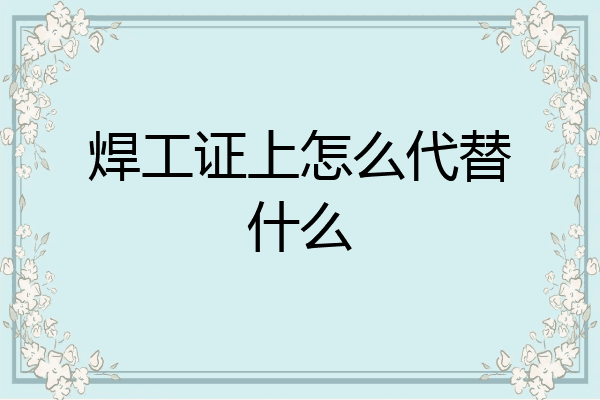 焊工证上怎么代替什么