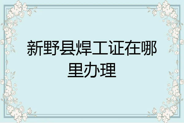 新野县焊工证在哪里办理