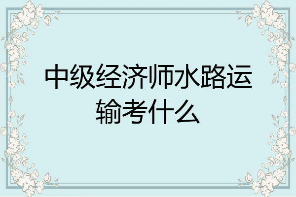 中级经济师水路运输考什么