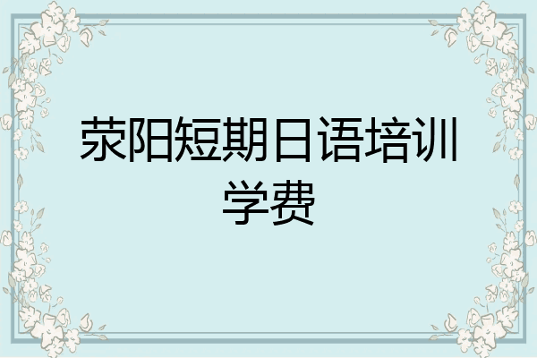 荥阳短期日语培训学费