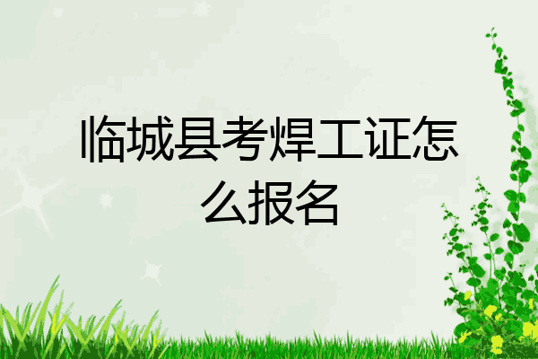 临城县考焊工证怎么报名