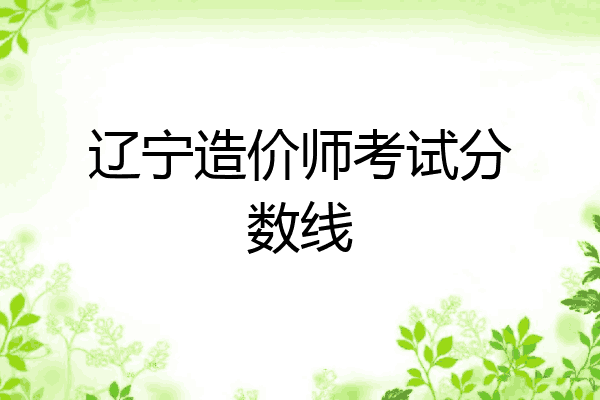 辽宁造价师考试分数线