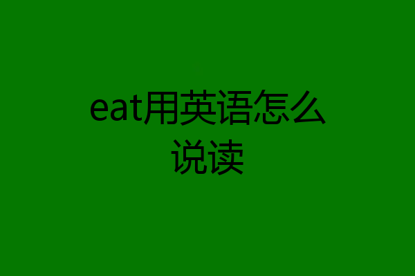 eat用英语怎么说读