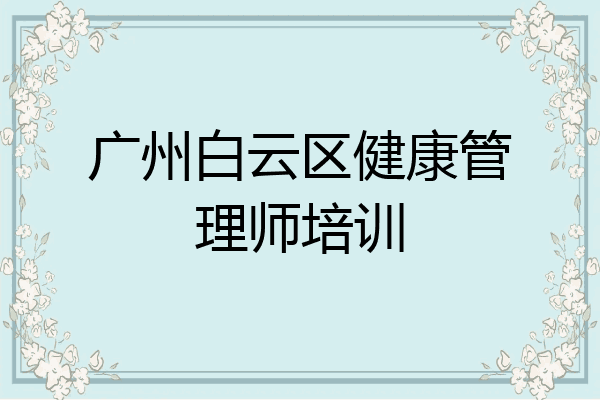 广州白云区健康管理师培训