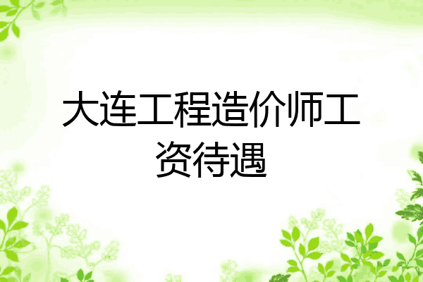 大连工程造价师工资待遇