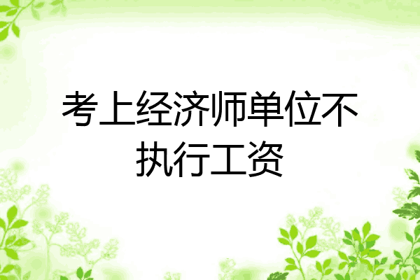 考上经济师单位不执行工资