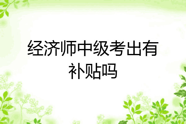 经济师中级考出有补贴吗