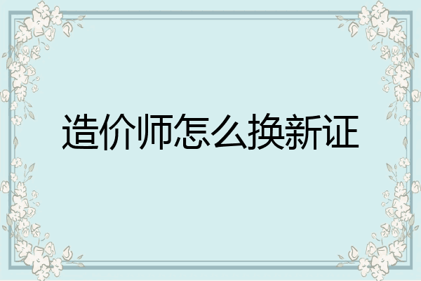 造价师怎么换新证