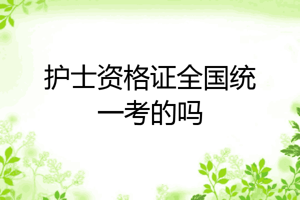 护士资格证全国统一考的吗