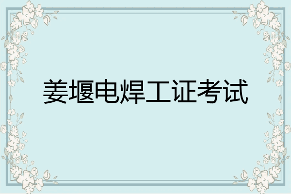 姜堰电焊工证考试
