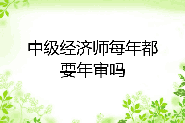 中级经济师每年都要年审吗