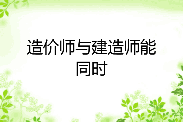 造价师与建造师能同时