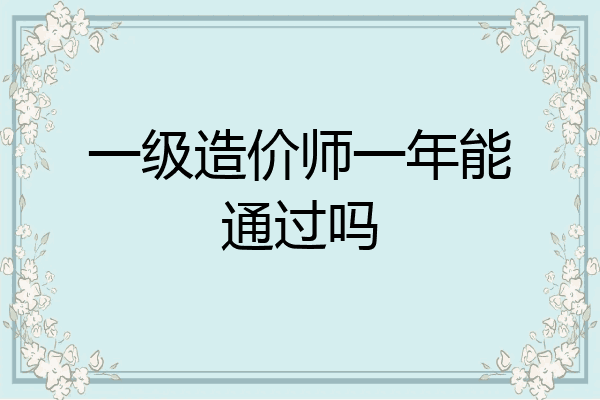 一级造价师一年能通过吗
