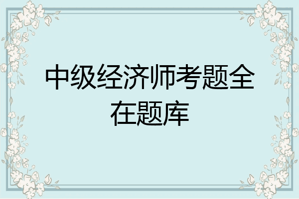 中级经济师考题全在题库