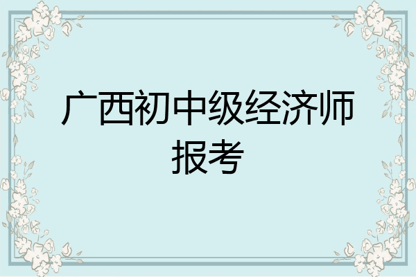 广西初中级经济师报考