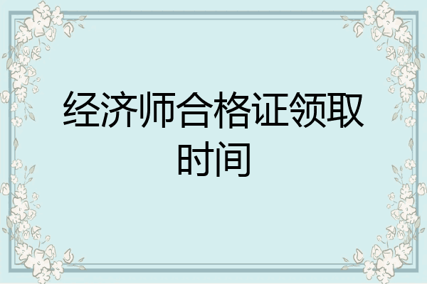 经济师合格证领取时间